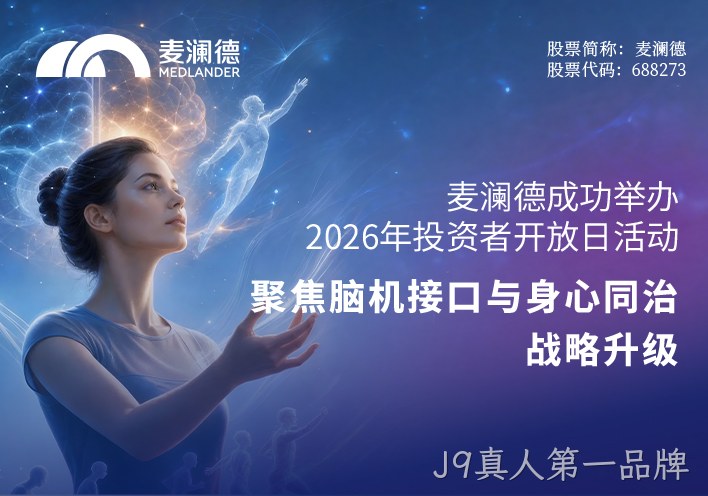 J9真人第一品牌成功举办2026年投资者开放日活动 聚焦脑机接口与“身心同治”战略升级